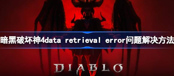 暗黑破坏神4data retrieval error怎么办-暗黑破坏神4data retrieval error解决方法教程